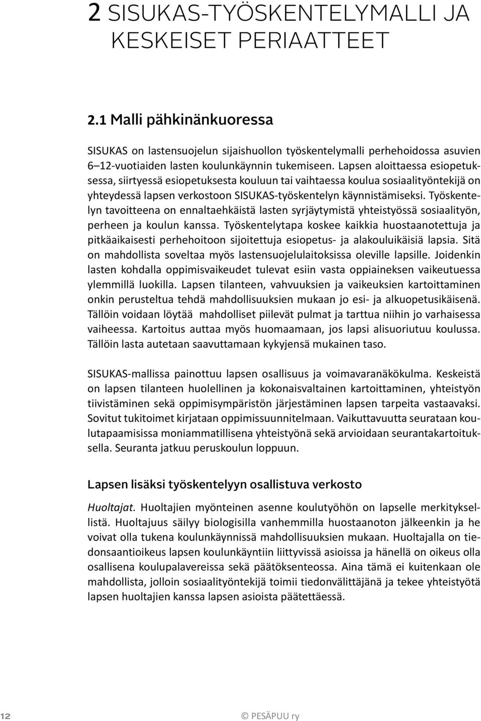 Lapsen aloittaessa esiopetuksessa, siirtyessä esiopetuksesta kouluun tai vaihtaessa koulua sosiaalityöntekijä on yhteydessä lapsen verkostoon SISUKAS-työskentelyn käynnistämiseksi.