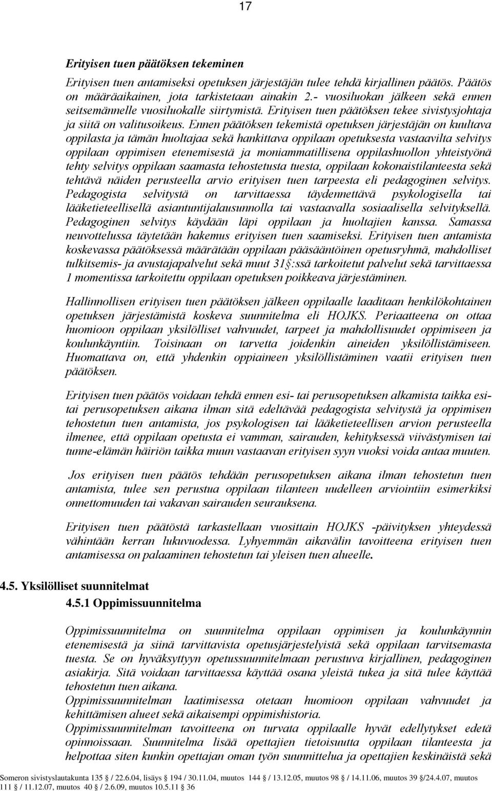 Ennen päätöksen tekemistä opetuksen järjestäjän on kuultava oppilasta ja tämän huoltajaa sekä hankittava oppilaan opetuksesta vastaavilta selvitys oppilaan oppimisen etenemisestä ja moniammatillisena