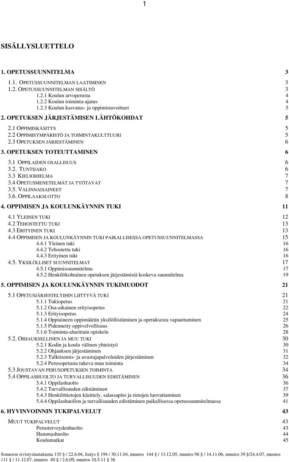 3 KIELIOHJELMA 7 3.4 OPETUSMENETELMÄT JA TYÖTAVAT 7 3.5. VALINNAISAINEET 7 3.6. OPPILAAKSI OTTO 8 4. OPPIMISEN JA KOULUNKÄYNNIN TUKI 11 4.1 YLEINEN TUKI 12 4.2 TEHOSTETTU TUKI 13 4.