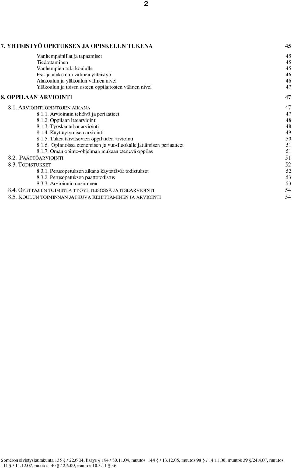 Oppilaan itsearviointi 48 8.1.3. Työskentelyn arviointi 48 8.1.4. Käyttäytymisen arviointi 49 8.1.5. Tukea tarvitsevien oppilaiden arviointi 50 8.1.6.