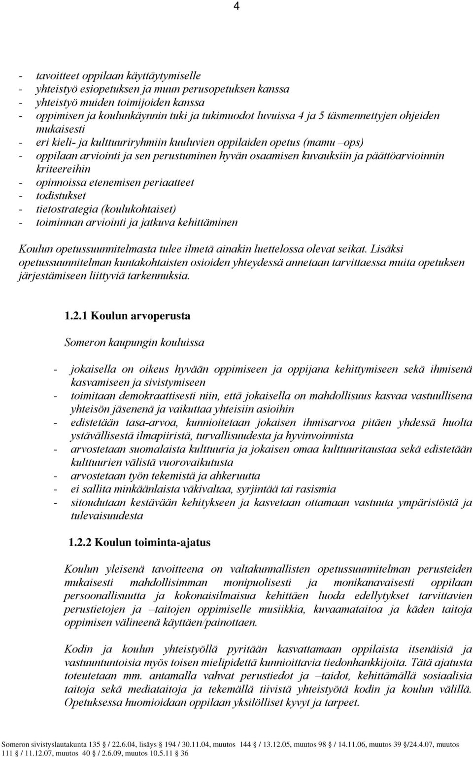 kriteereihin - opinnoissa etenemisen periaatteet - todistukset - tietostrategia (koulukohtaiset) - toiminnan arviointi ja jatkuva kehittäminen Koulun opetussuunnitelmasta tulee ilmetä ainakin