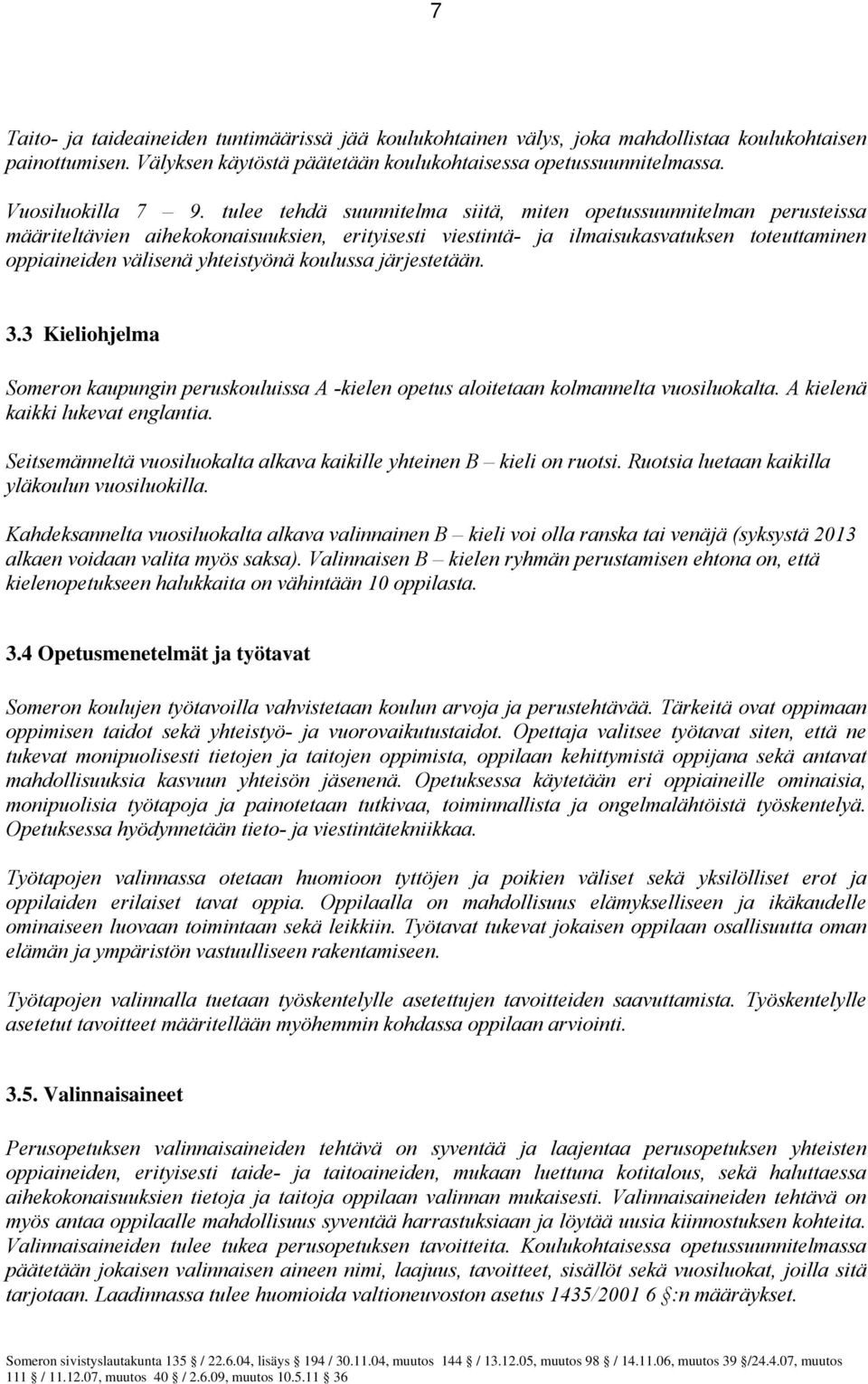 koulussa järjestetään. 3.3 Kieliohjelma Someron kaupungin peruskouluissa A -kielen opetus aloitetaan kolmannelta vuosiluokalta. A kielenä kaikki lukevat englantia.