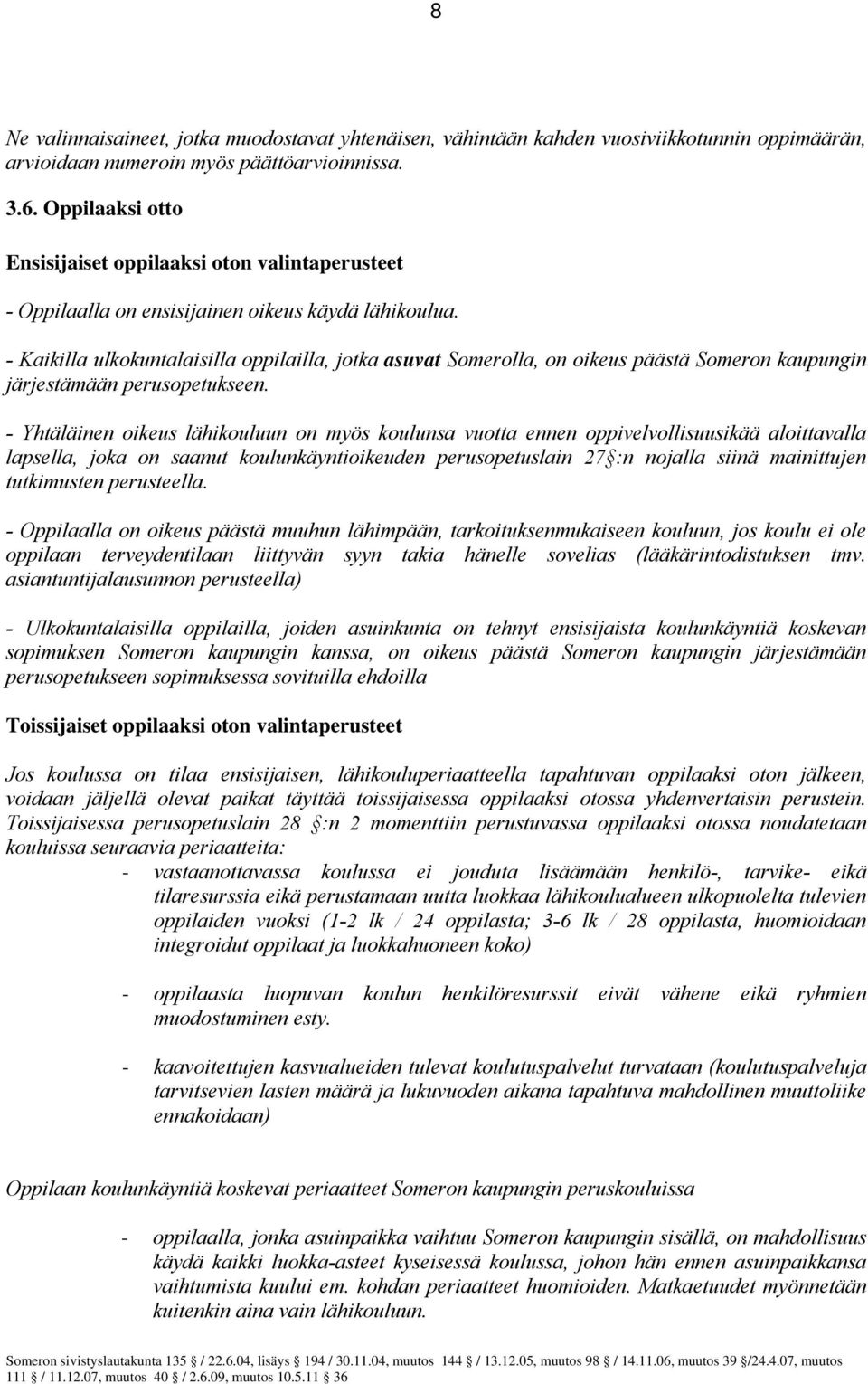 - Kaikilla ulkokuntalaisilla oppilailla, jotka asuvat Somerolla, on oikeus päästä Someron kaupungin järjestämään perusopetukseen.