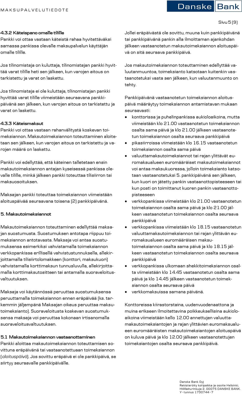 Jos tilinomistaja ei ole kuluttaja, tilinomistajan pankki hyvittää varat tilille viimeistään seuraavana pankkipäivänä sen jälkeen, kun varojen aitous on tarkistettu ja varat on laskettu. 4.3.