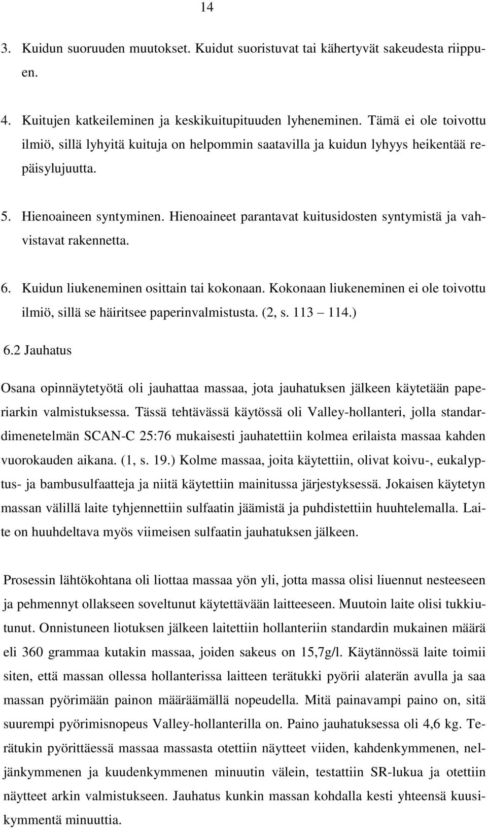 Hienoaineet parantavat kuitusidosten syntymistä ja vahvistavat rakennetta. 6. Kuidun liukeneminen osittain tai kokonaan.