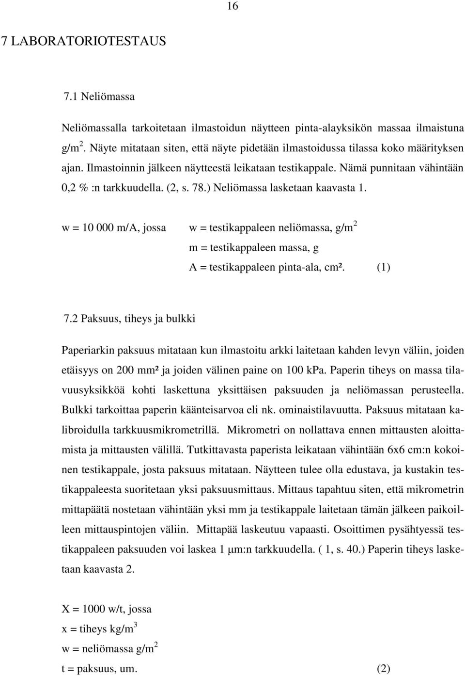 78.) Neliömassa lasketaan kaavasta 1. w = 10 000 m/a, jossa w = testikappaleen neliömassa, g/m 2 m = testikappaleen massa, g A = testikappaleen pinta-ala, cm². (1) 7.