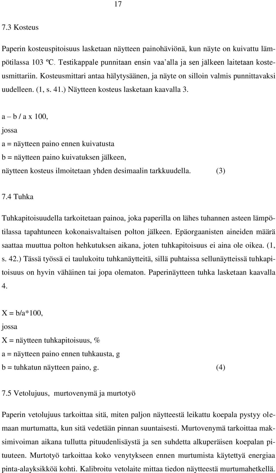 a b / a x 100, jossa a = näytteen paino ennen kuivatusta b = näytteen paino kuivatuksen jälkeen, näytteen kosteus ilmoitetaan yhden desimaalin tarkkuudella. (3) 7.