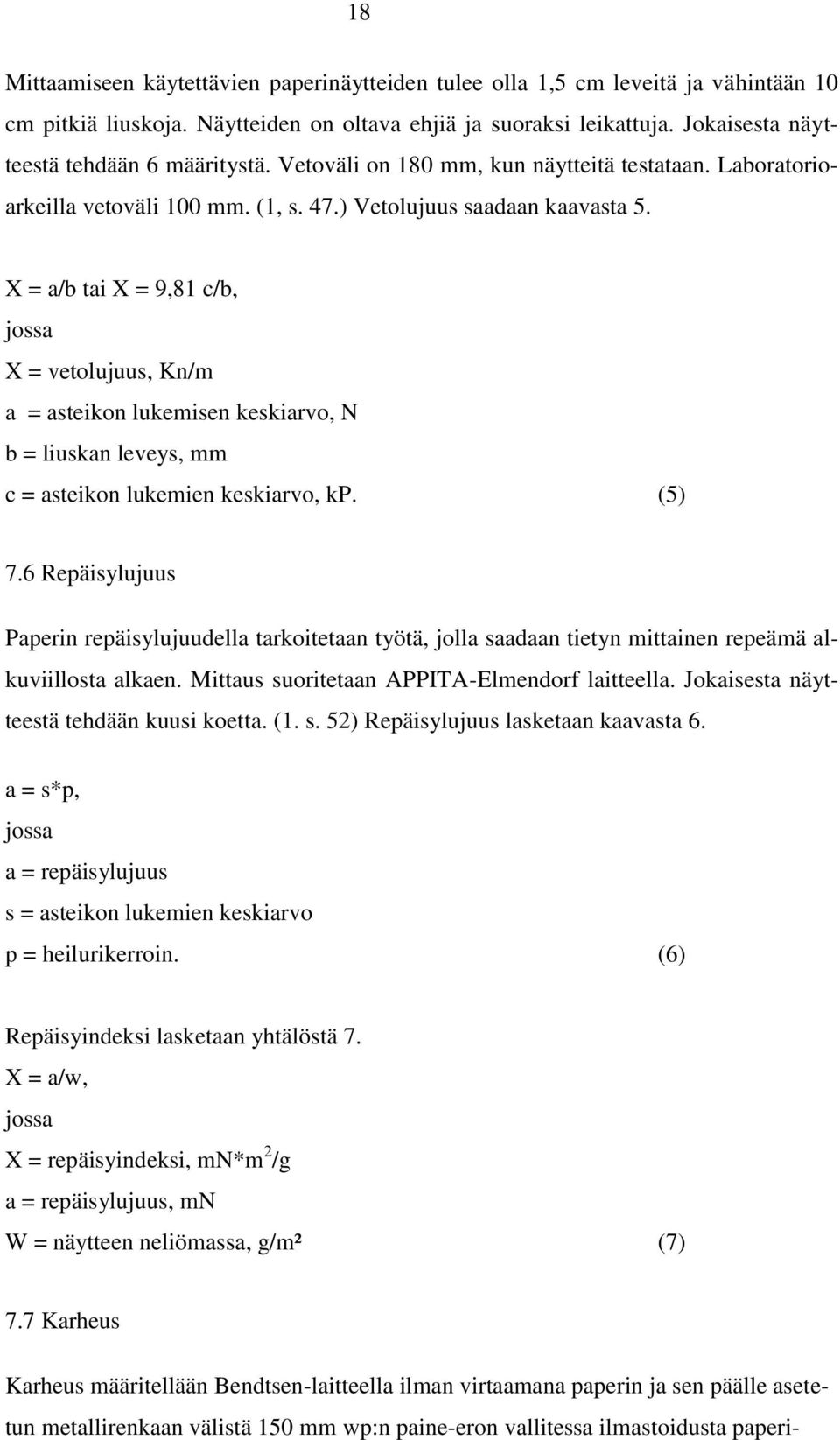 X = a/b tai X = 9,81 c/b, jossa X = vetolujuus, Kn/m a = asteikon lukemisen keskiarvo, N b = liuskan leveys, mm c = asteikon lukemien keskiarvo, kp. (5) 7.