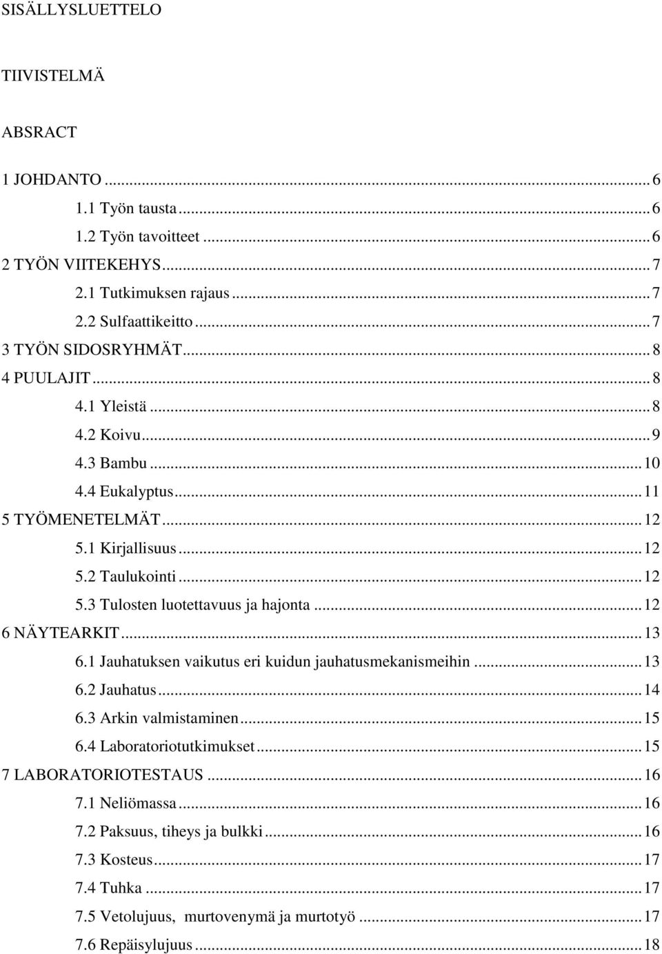 .. 12 6 NÄYTEARKIT... 13 6.1 Jauhatuksen vaikutus eri kuidun jauhatusmekanismeihin... 13 6.2 Jauhatus... 14 6.3 Arkin valmistaminen... 15 6.4 Laboratoriotutkimukset.