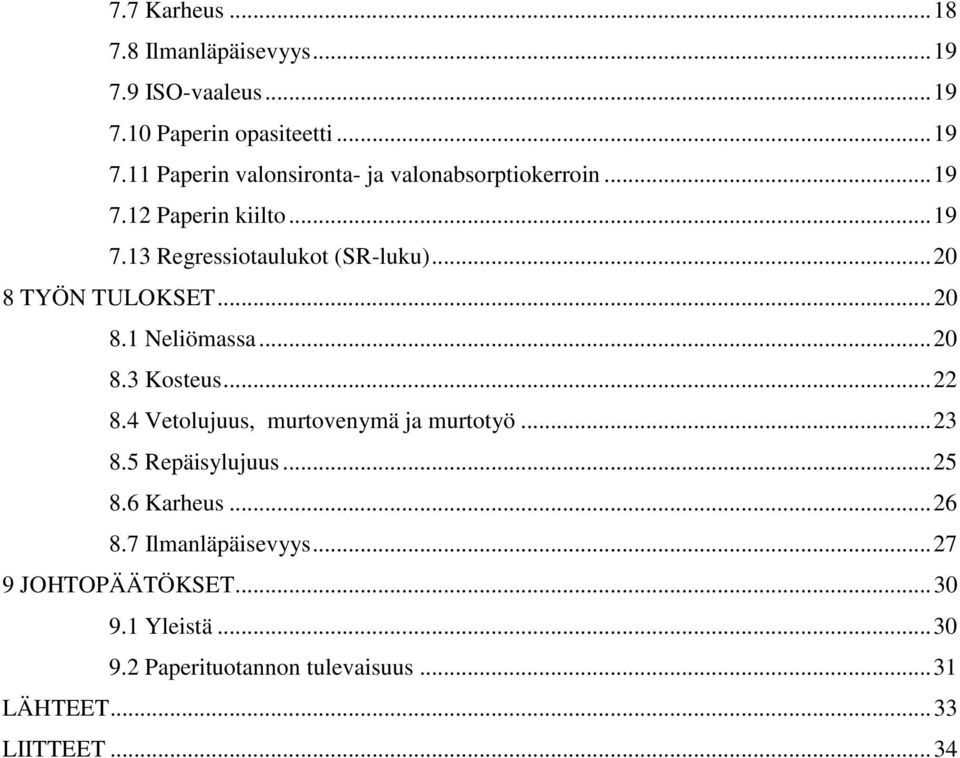 .. 22 8.4 Vetolujuus, murtovenymä ja murtotyö... 23 8.5 Repäisylujuus... 25 8.6 Karheus... 26 8.7 Ilmanläpäisevyys.