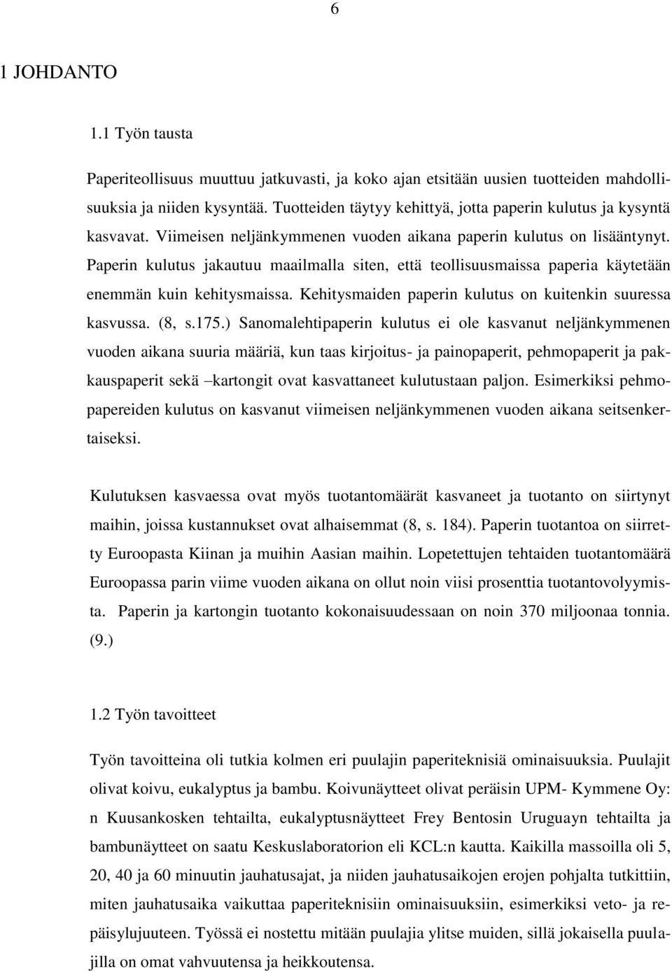 Paperin kulutus jakautuu maailmalla siten, että teollisuusmaissa paperia käytetään enemmän kuin kehitysmaissa. Kehitysmaiden paperin kulutus on kuitenkin suuressa kasvussa. (8, s.175.