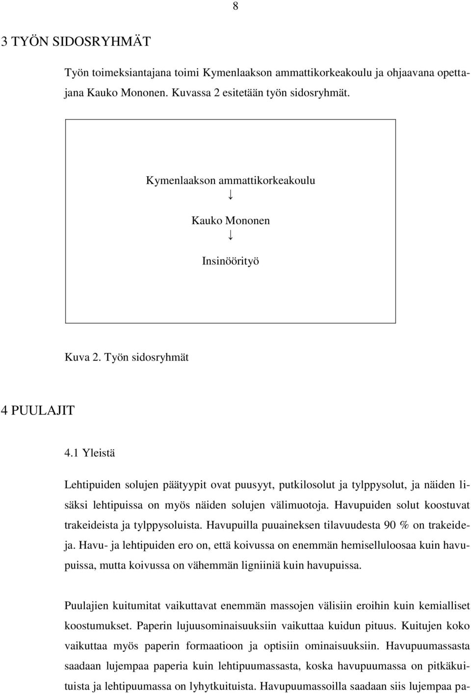 1 Yleistä Lehtipuiden solujen päätyypit ovat puusyyt, putkilosolut ja tylppysolut, ja näiden lisäksi lehtipuissa on myös näiden solujen välimuotoja.