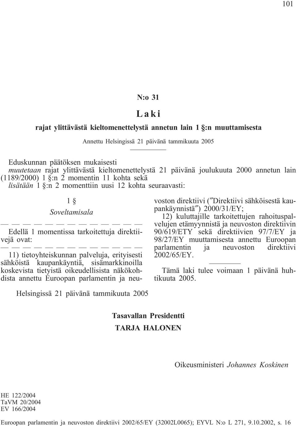 tarkoitettuja direktiivejä ovat: 11) tietoyhteiskunnan palveluja, erityisesti sähköistä kaupankäyntiä, sisämarkkinoilla koskevista tietyistä oikeudellisista näkökohdista annettu Euroopan parlamentin