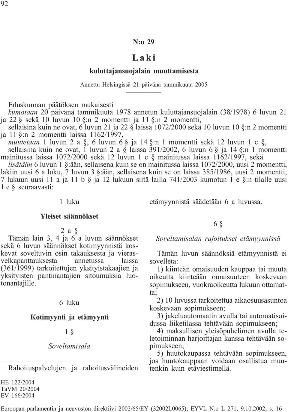 1162/1997, muutetaan 1 luvun 2a,6luvun 6 ja 14 :n 1 momentti sekä 12 luvun 1c, sellaisina kuin ne ovat, 1 luvun 2a laissa 391/2002, 6 luvun 6 ja 14 :n 1 momentti mainitussa laissa 1072/2000 sekä 12