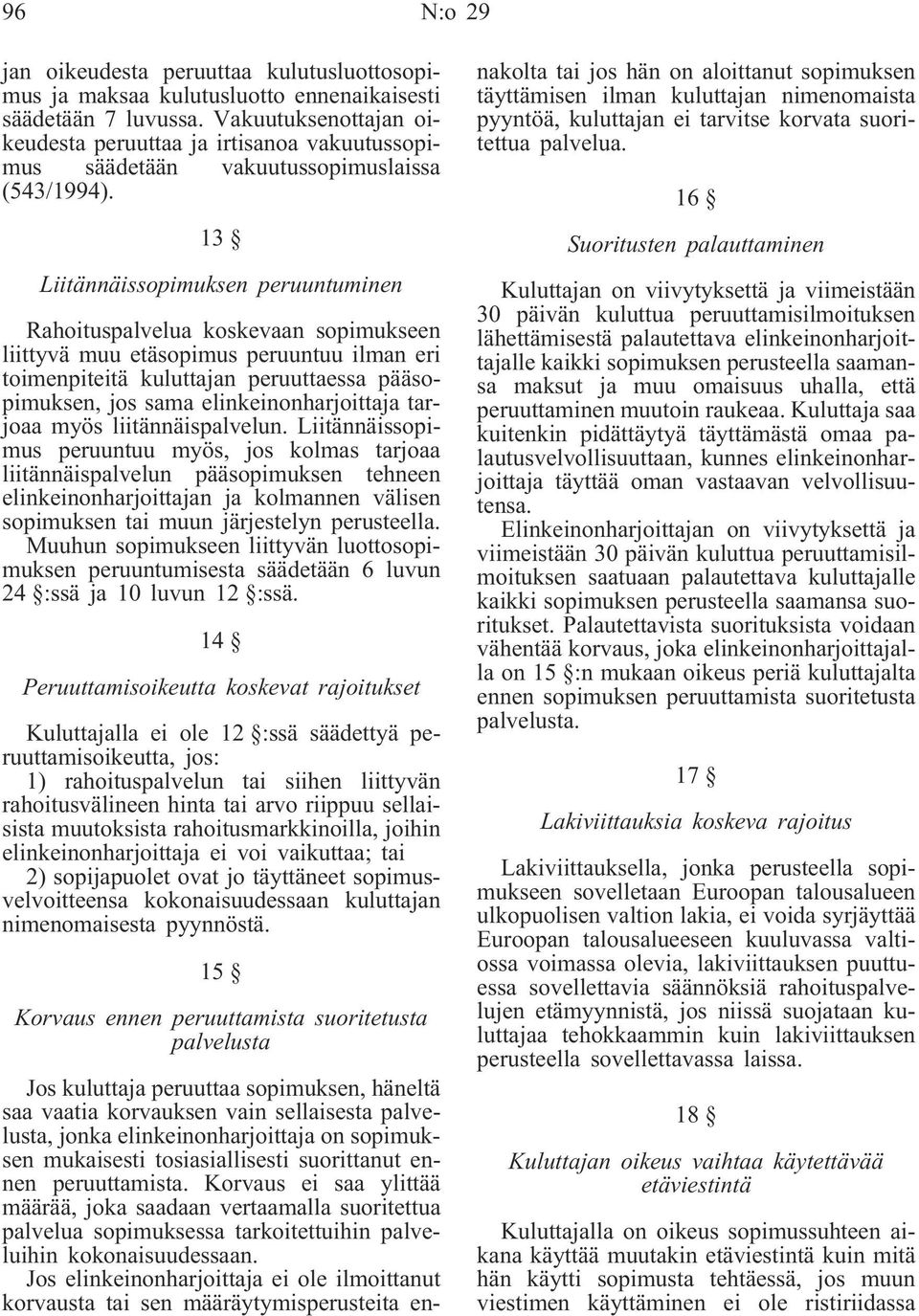 13 Liitännäissopimuksen peruuntuminen Rahoituspalvelua koskevaan sopimukseen liittyvä muu etäsopimus peruuntuu ilman eri toimenpiteitä kuluttajan peruuttaessa pääsopimuksen, jos sama