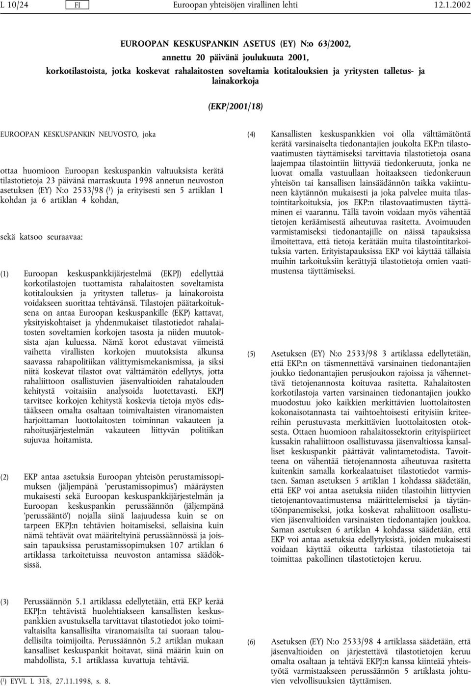 N:o 2533/98 ( 1 ) ja erityisesti sen 5 artiklan 1 kohdan ja 6 artiklan 4 kohdan, sekä katsoo seuraavaa: (1) Euroopan keskuspankkijärjestelmä (EKPJ) edellyttää korkotilastojen tuottamista