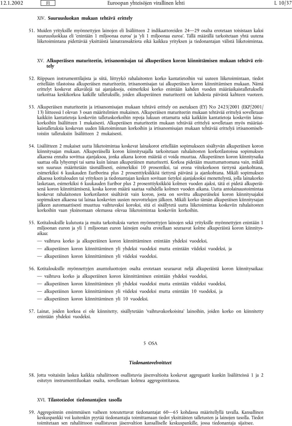 Tällä määrällä tarkoitetaan yhtä uutena liiketoimintana pidettävää yksittäistä lainatransaktiota eikä kaikkea yrityksen ja tiedonantajan välistä liiketoimintaa. XV.