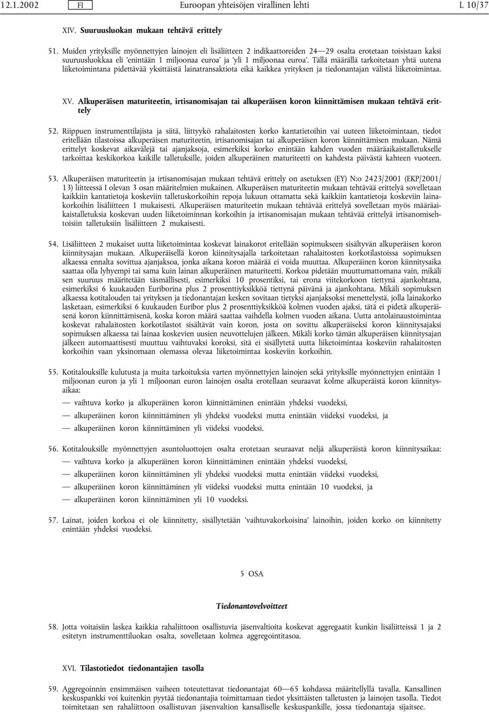 Tällä määrällä tarkoitetaan yhtä uutena liiketoimintana pidettävää yksittäistä lainatransaktiota eikä kaikkea yrityksen ja tiedonantajan välistä liiketoimintaa. XV.