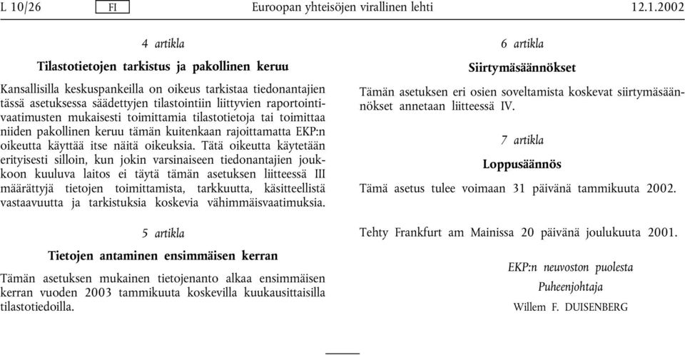 Tätä oikeutta käytetään erityisesti silloin, kun jokin varsinaiseen tiedonantajien joukkoon kuuluva laitos ei täytä tämän asetuksen liitteessä III määrättyjä tietojen toimittamista, tarkkuutta,