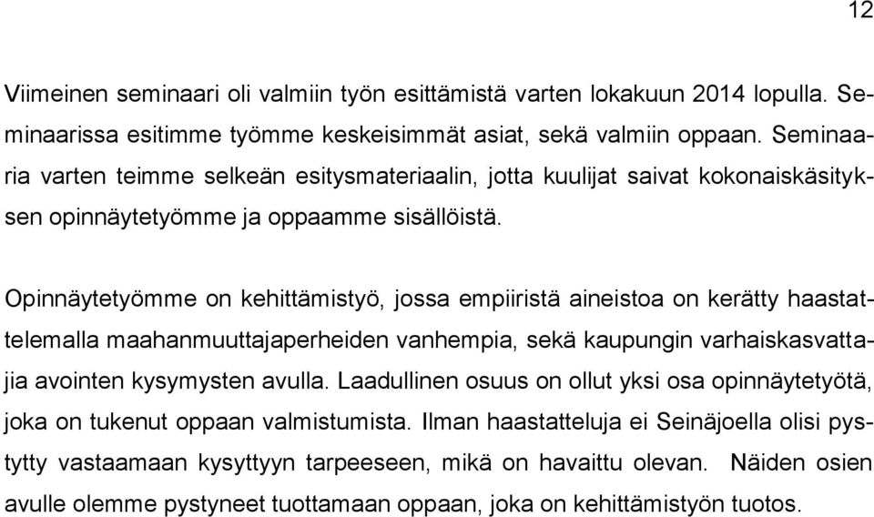 Opinnäytetyömme on kehittämistyö, jossa empiiristä aineistoa on kerätty haastattelemalla maahanmuuttajaperheiden vanhempia, sekä kaupungin varhaiskasvattajia avointen kysymysten avulla.