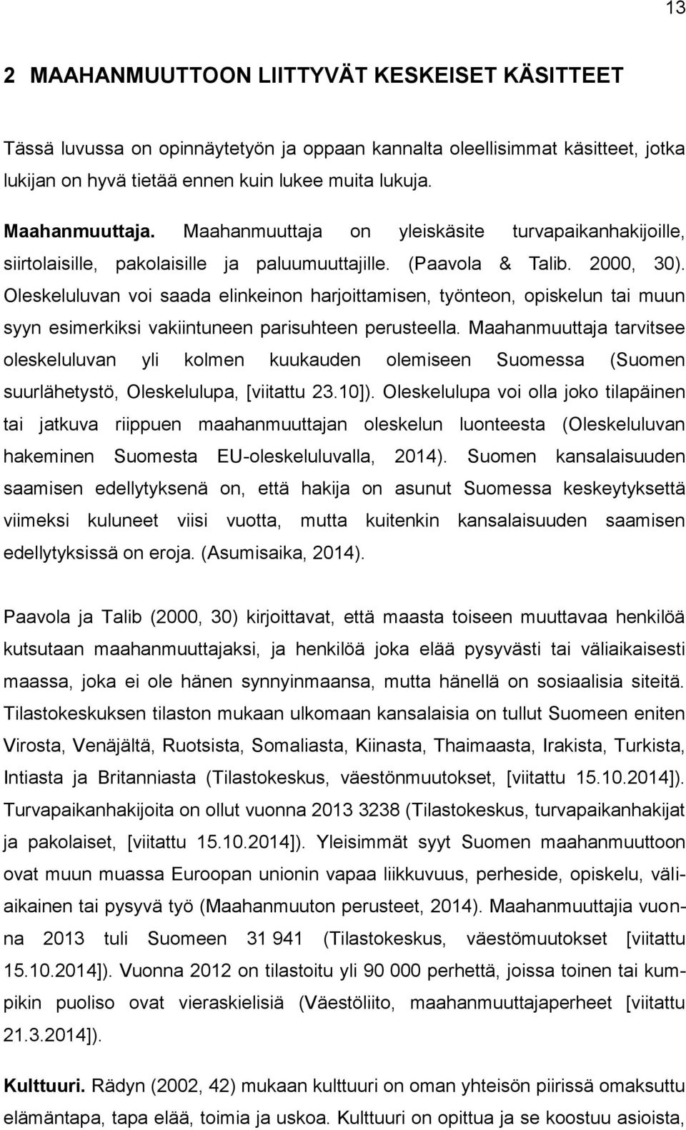 Oleskeluluvan voi saada elinkeinon harjoittamisen, työnteon, opiskelun tai muun syyn esimerkiksi vakiintuneen parisuhteen perusteella.