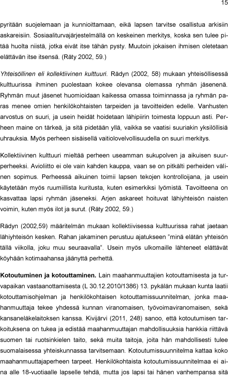 ) Yhteisöllinen eli kollektiivinen kulttuuri. Rädyn (2002, 58) mukaan yhteisöllisessä kulttuurissa ihminen puolestaan kokee olevansa olemassa ryhmän jäsenenä.