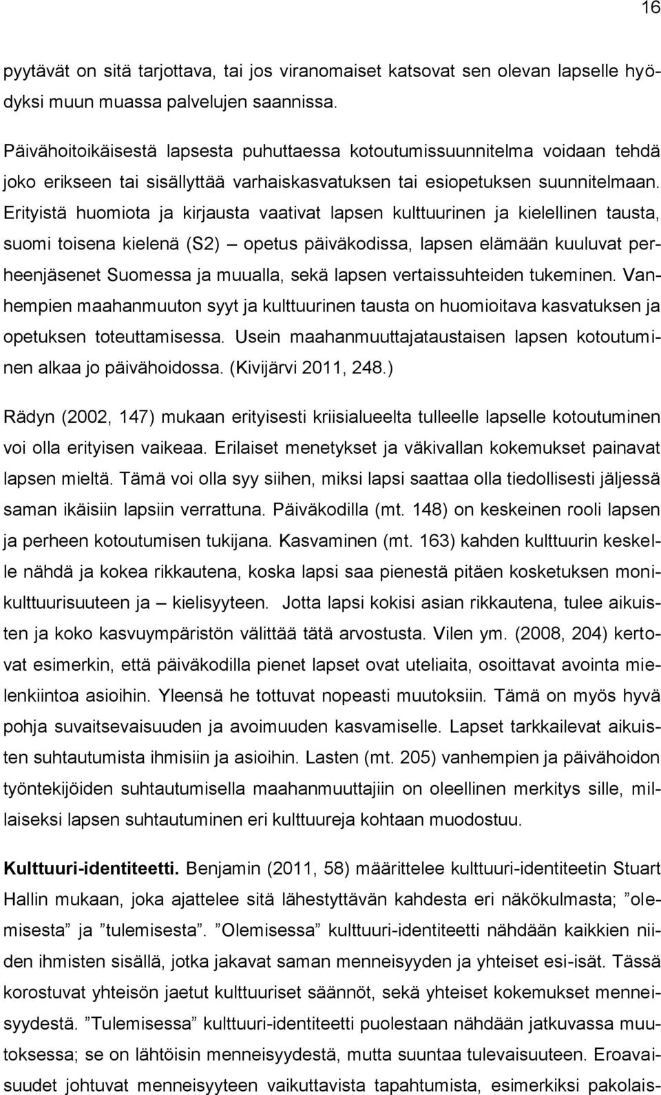 Erityistä huomiota ja kirjausta vaativat lapsen kulttuurinen ja kielellinen tausta, suomi toisena kielenä (S2) opetus päiväkodissa, lapsen elämään kuuluvat perheenjäsenet Suomessa ja muualla, sekä