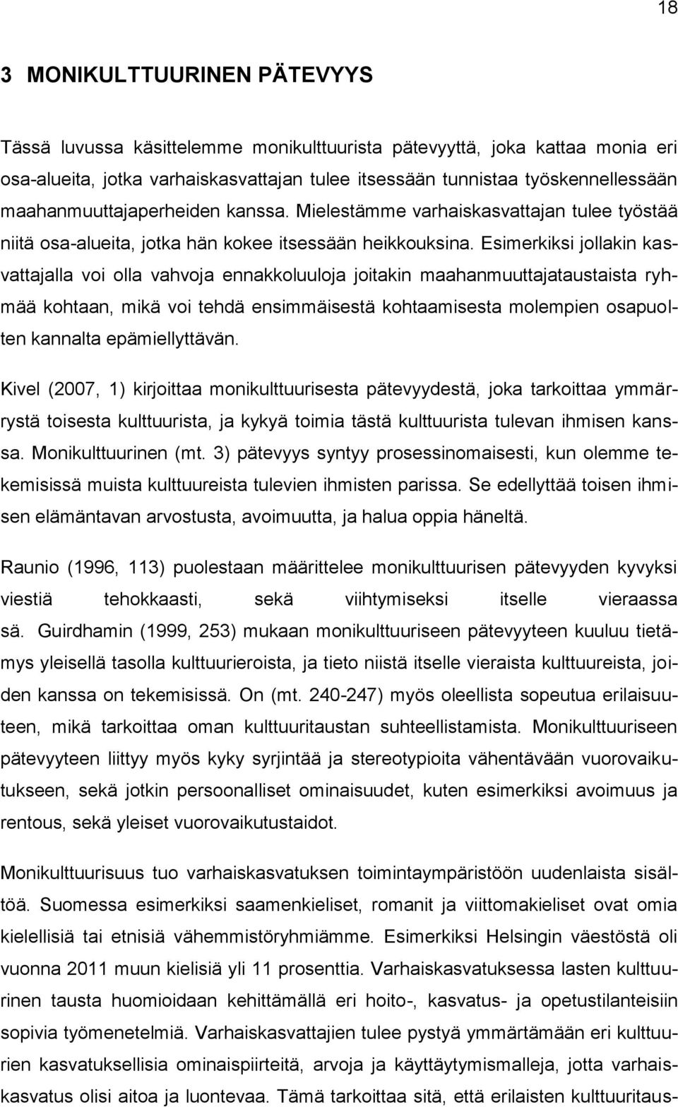 Esimerkiksi jollakin kasvattajalla voi olla vahvoja ennakkoluuloja joitakin maahanmuuttajataustaista ryhmää kohtaan, mikä voi tehdä ensimmäisestä kohtaamisesta molempien osapuolten kannalta