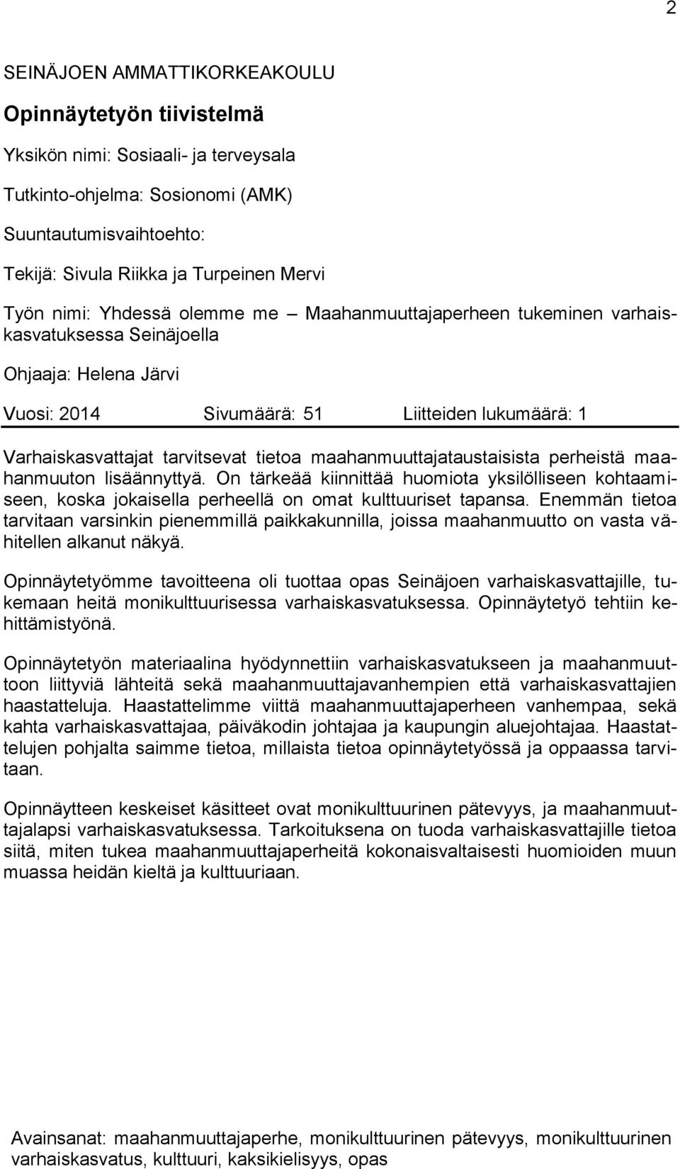 maahanmuuttajataustaisista perheistä maahanmuuton lisäännyttyä. On tärkeää kiinnittää huomiota yksilölliseen kohtaamiseen, koska jokaisella perheellä on omat kulttuuriset tapansa.