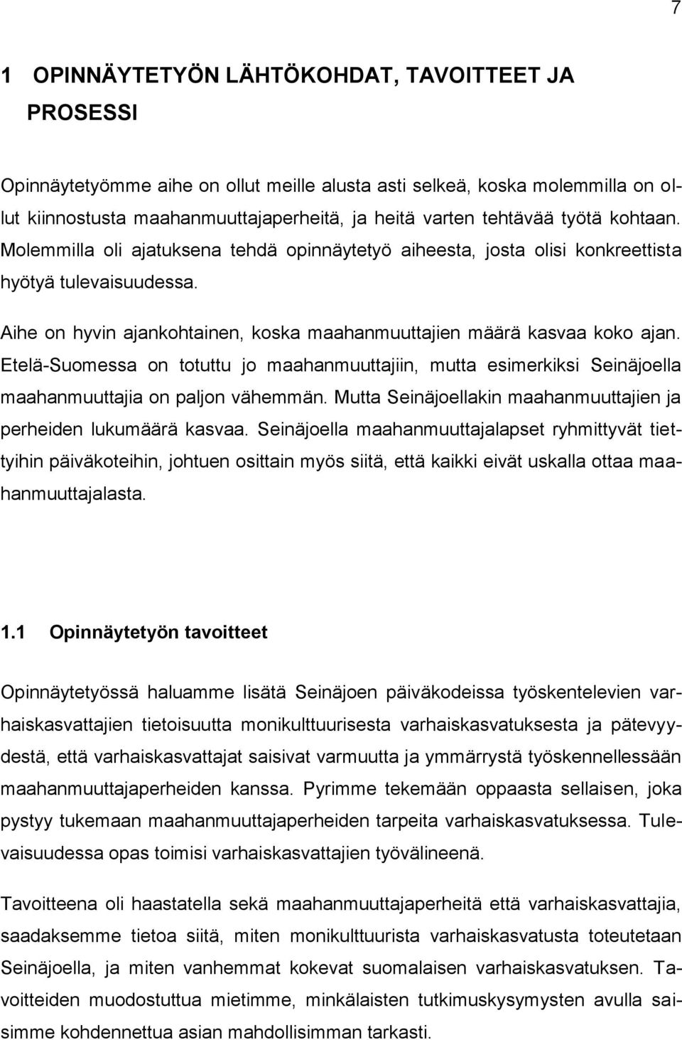 Etelä-Suomessa on totuttu jo maahanmuuttajiin, mutta esimerkiksi Seinäjoella maahanmuuttajia on paljon vähemmän. Mutta Seinäjoellakin maahanmuuttajien ja perheiden lukumäärä kasvaa.