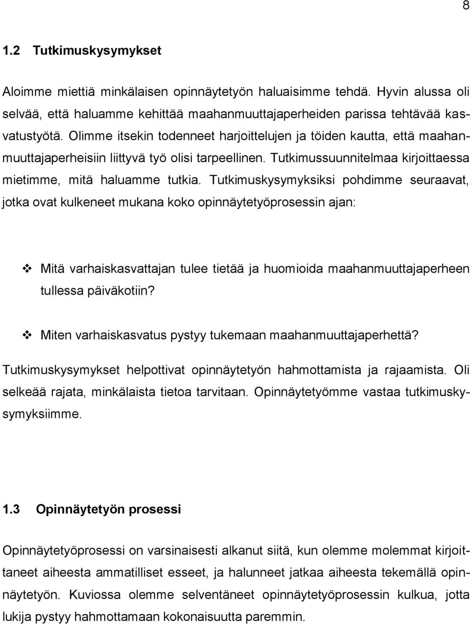 Tutkimuskysymyksiksi pohdimme seuraavat, jotka ovat kulkeneet mukana koko opinnäytetyöprosessin ajan: Mitä varhaiskasvattajan tulee tietää ja huomioida maahanmuuttajaperheen tullessa päiväkotiin?