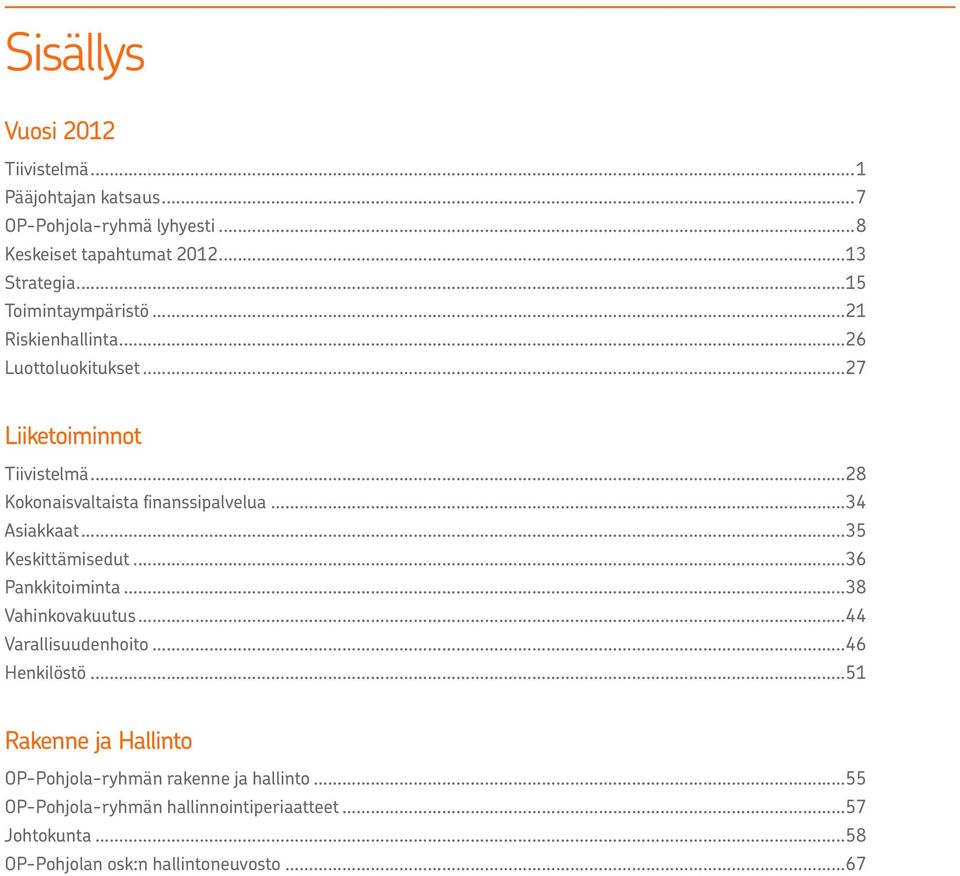 ..28 Kokonaisvaltaista finanssipalvelua...34 Asiakkaat...35 Keskittämisedut...36 Pankkitoiminta...38 Vahinkovakuutus.