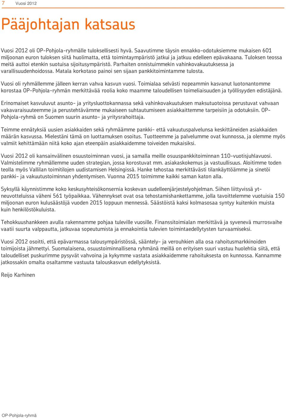 Tuloksen teossa meitä auttoi etenkin suotuisa sijoitusympäristö. Parhaiten onnistuimmekin vahinkovakuutuksessa ja varallisuudenhoidossa. Matala korkotaso painoi sen sijaan pankkitoimintamme tulosta.