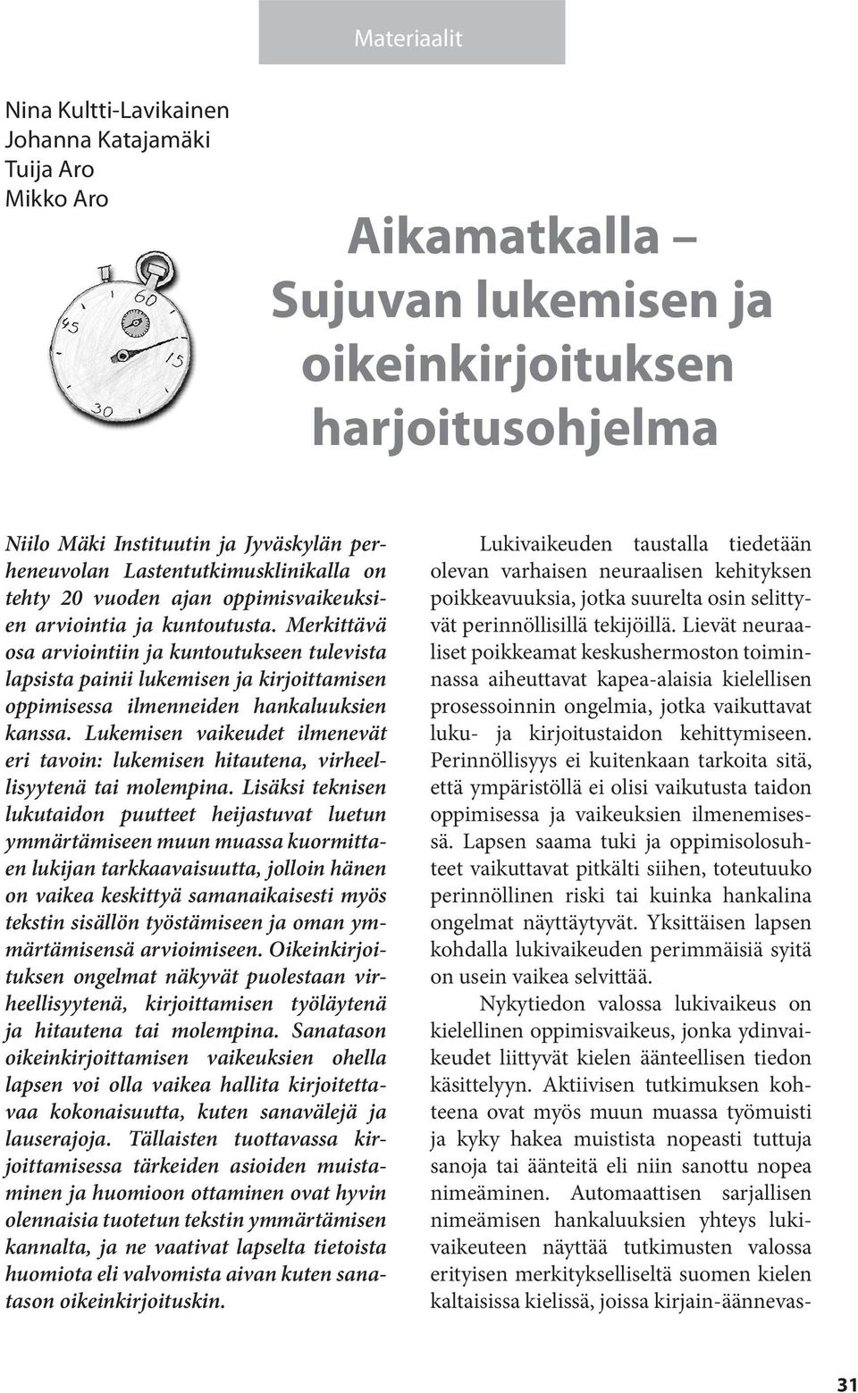 Merkittävä osa arviointiin ja kuntoutukseen tulevista lapsista painii lukemisen ja kirjoittamisen oppimisessa ilmenneiden hankaluuksien kanssa.