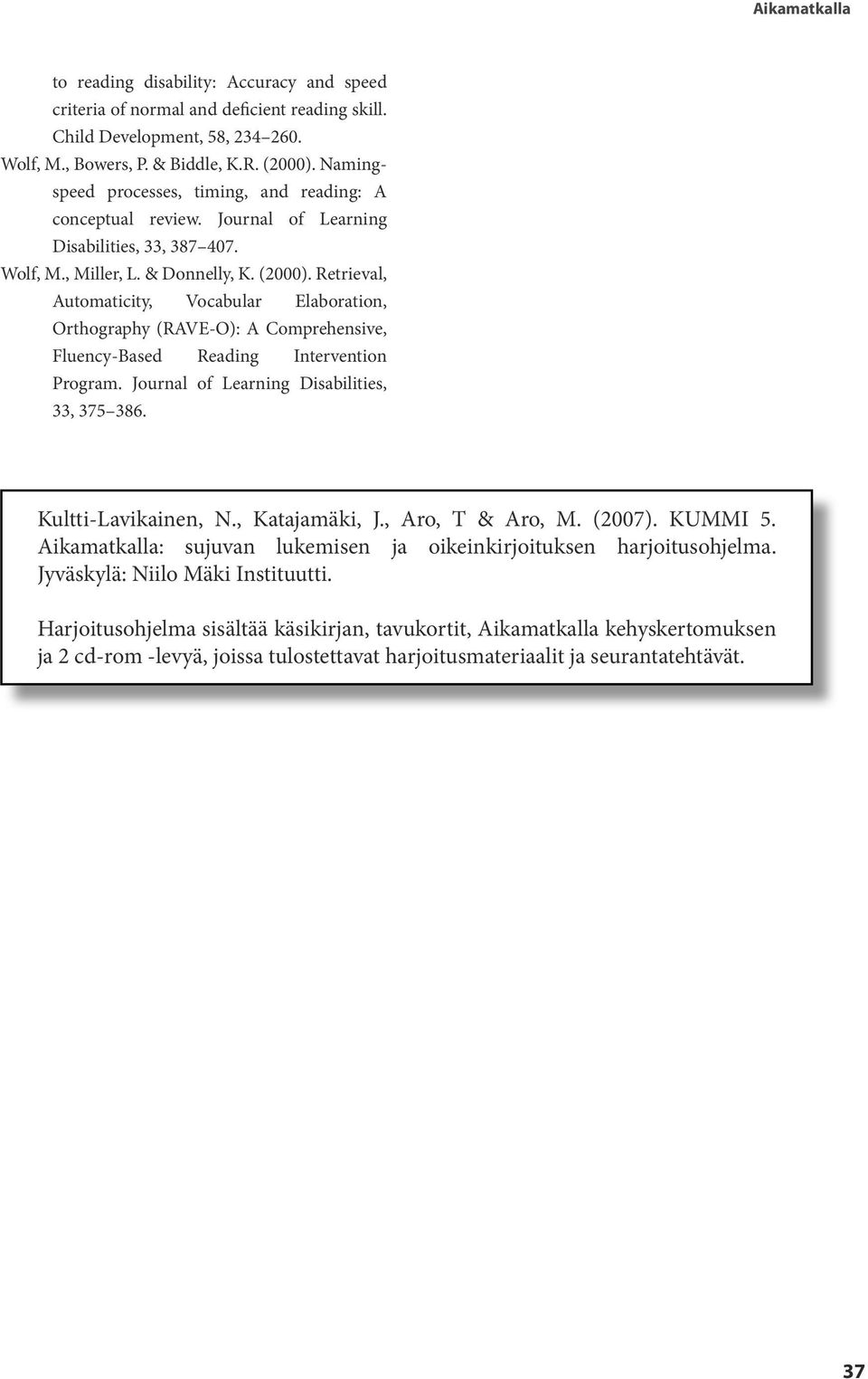 Retrieval, Automaticity, Vocabular Elaboration, Orthography (RAVE-O): A Comprehensive, Fluency-Based Reading Intervention Program. Journal of Learning Disabilities, 33, 375 386. Kultti-Lavikainen, N.