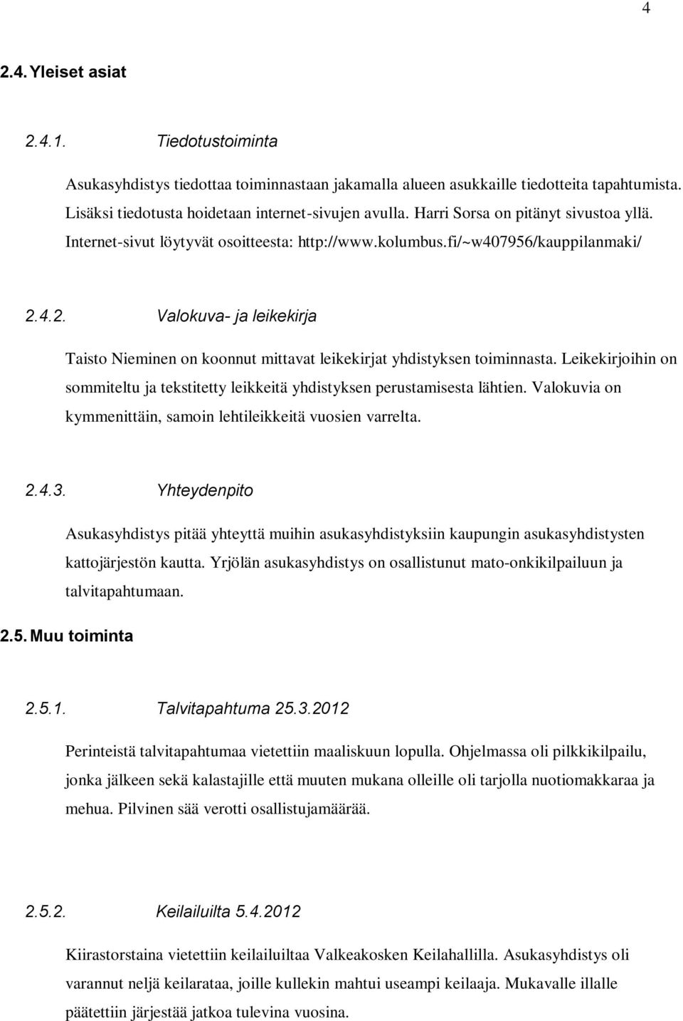 4.2. Valokuva- ja leikekirja Taisto Nieminen on koonnut mittavat leikekirjat yhdistyksen toiminnasta. Leikekirjoihin on sommiteltu ja tekstitetty leikkeitä yhdistyksen perustamisesta lähtien.