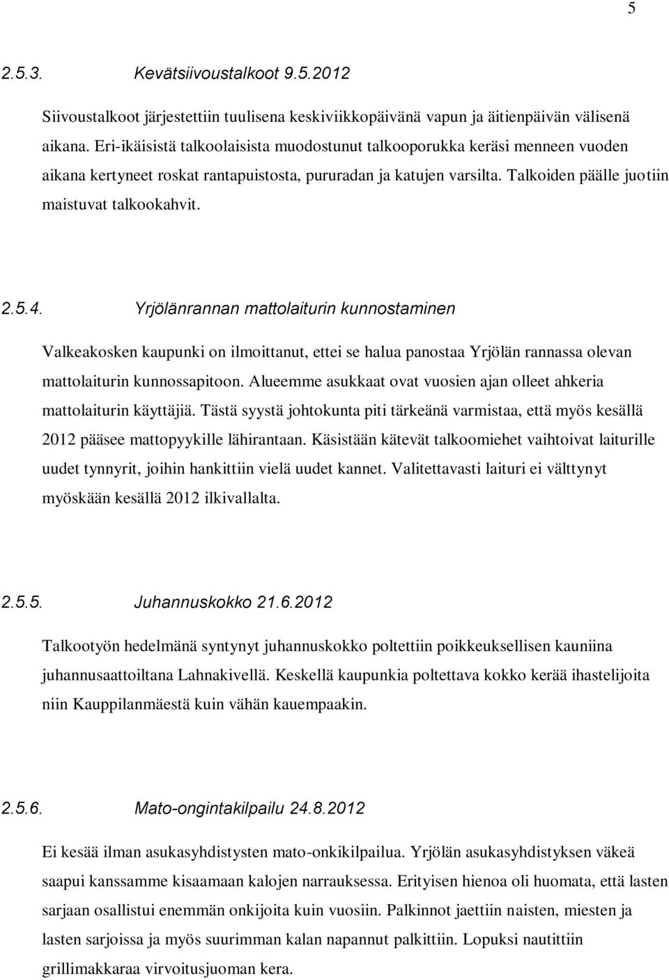 5.4. Yrjölänrannan mattolaiturin kunnostaminen Valkeakosken kaupunki on ilmoittanut, ettei se halua panostaa Yrjölän rannassa olevan mattolaiturin kunnossapitoon.