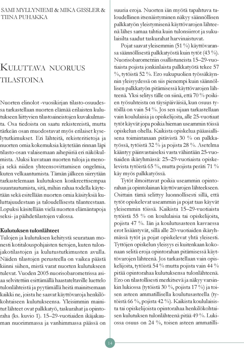 Eri lähteitä, rekisteritietoja ja nuorten omia kokemuksia käytetään rinnan läpi tilasto-osan valaisemaan aihepiiriä eri näkökulmista.