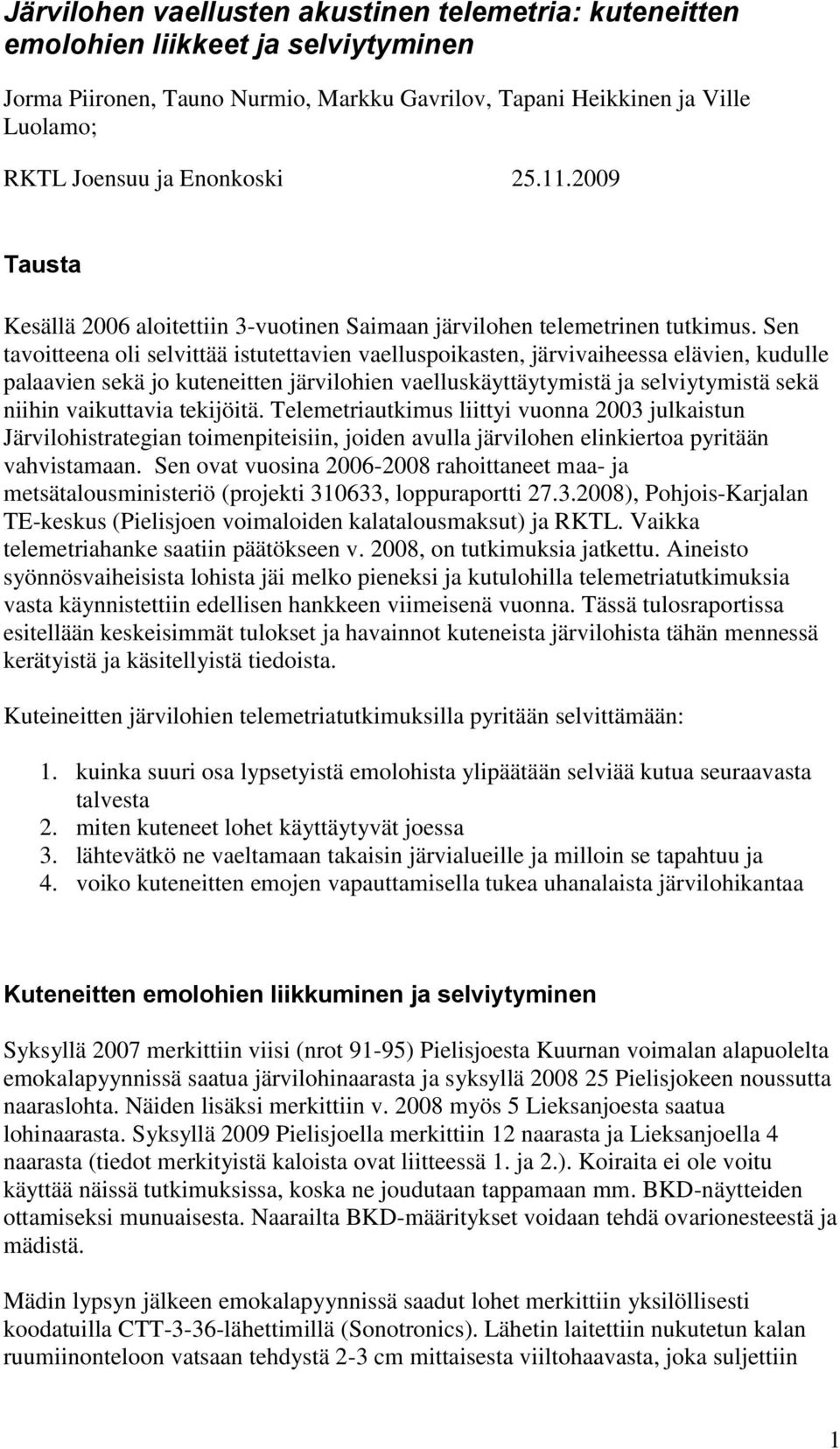 Sen tavoitteena oli selvittää istutettavien vaelluspoikasten, järvivaiheessa elävien, kudulle palaavien sekä jo kuteneitten järvilohien vaelluskäyttäytymistä ja selviytymistä sekä niihin vaikuttavia