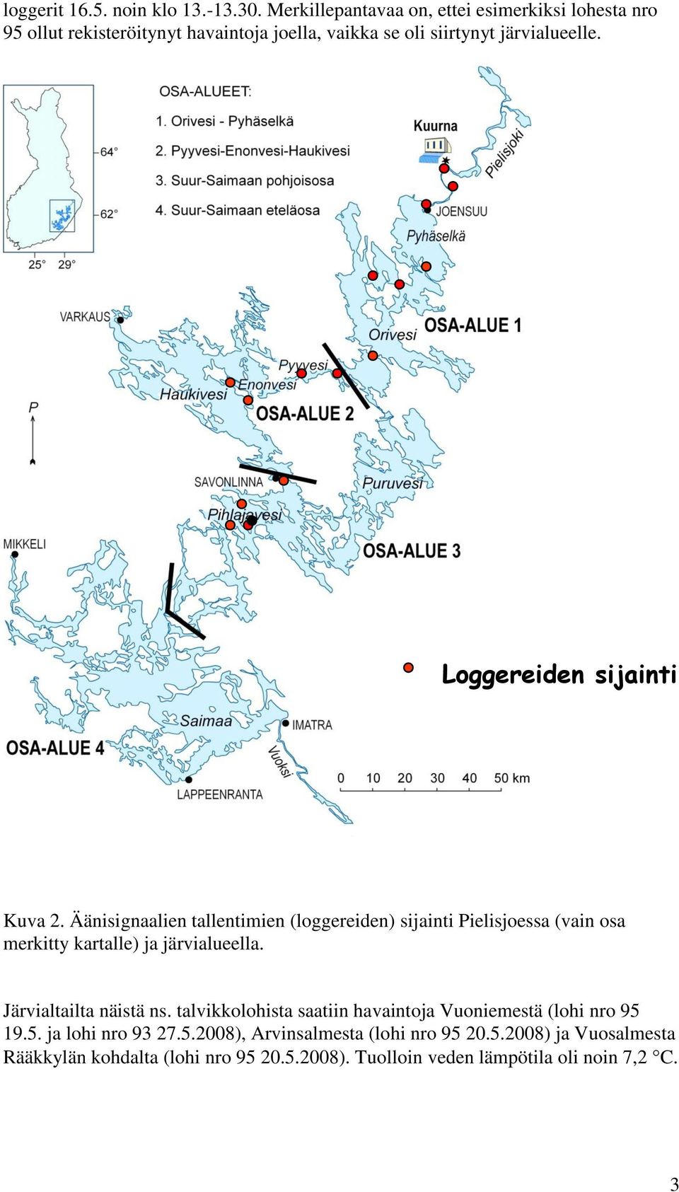 Loggereiden sijainti Kuva 2. Äänisignaalien tallentimien (loggereiden) sijainti Pielisjoessa (vain osa merkitty kartalle) ja järvialueella.