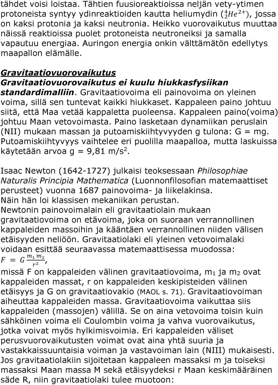 Gravitaatiovuorovaikutus Gravitaatiovuorovaikutus ei kuulu hiukkasfysiikan standardimalliin. Gravitaatiovoima eli painovoima on yleinen voima, sillä sen tuntevat kaikki hiukkaset.