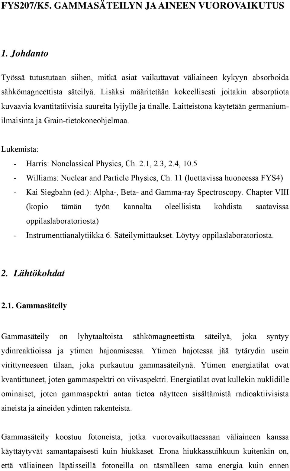 Lukemista: - Harris: Nonclassical Physics, Ch. 2.1, 2.3, 2.4, 10.5 - Williams: Nuclear and Particle Physics, Ch. 11 (luettavissa huoneessa FYS4) - Kai Siegbahn (ed.