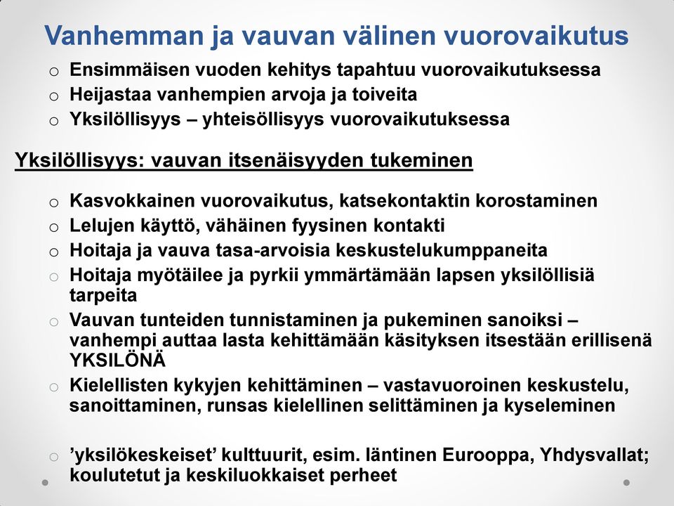 keskustelukumppaneita o Hoitaja myötäilee ja pyrkii ymmärtämään lapsen yksilöllisiä tarpeita o Vauvan tunteiden tunnistaminen ja pukeminen sanoiksi vanhempi auttaa lasta kehittämään käsityksen