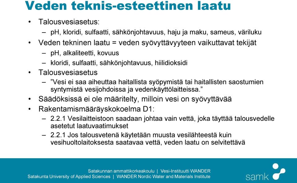 syntymistä vesijohdoissa ja vedenkäyttölaitteissa. Säädöksissä ei ole määritelty, milloin vesi on syövyttävää Rakentamismääräyskokoelma D1: 2.