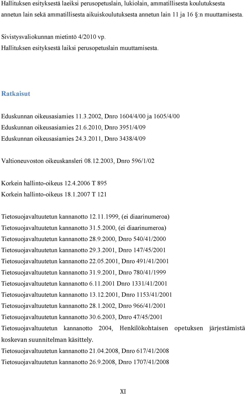 2002, Dnro 1604/4/00 ja 1605/4/00 Eduskunnan oikeusasiamies 21.6.2010, Dnro 3951/4/09 Eduskunnan oikeusasiamies 24.3.2011, Dnro 3438/4/09 Valtioneuvoston oikeuskansleri 08.12.