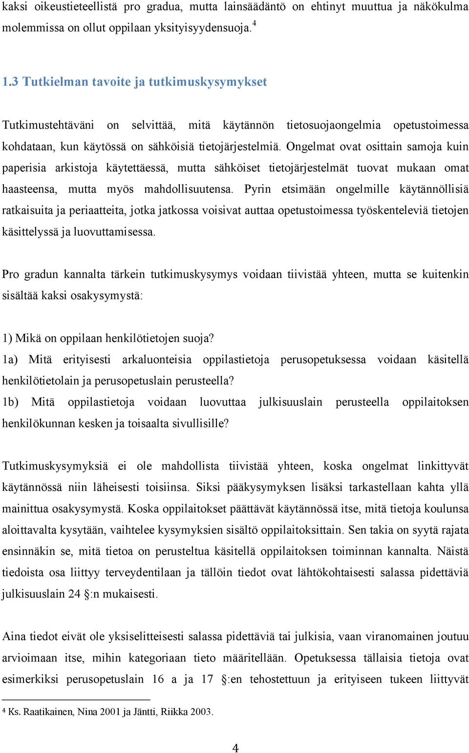 Ongelmat ovat osittain samoja kuin paperisia arkistoja käytettäessä, mutta sähköiset tietojärjestelmät tuovat mukaan omat haasteensa, mutta myös mahdollisuutensa.