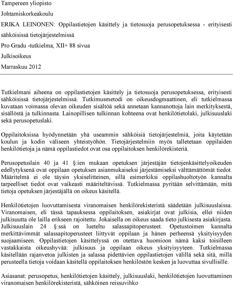 Tutkimusmetodi on oikeusdogmaattinen, eli tutkielmassa kuvataan voimassa olevan oikeuden sisältöä sekä annetaan kannanottoja lain merkityksestä, sisällöstä ja tulkinnasta.