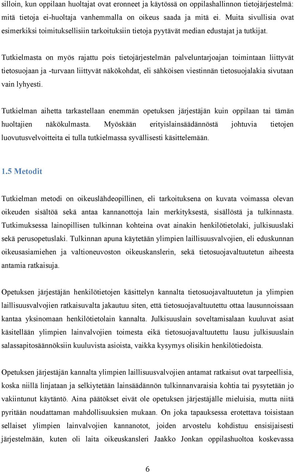 Tutkielmasta on myös rajattu pois tietojärjestelmän palveluntarjoajan toimintaan liittyvät tietosuojaan ja -turvaan liittyvät näkökohdat, eli sähköisen viestinnän tietosuojalakia sivutaan vain