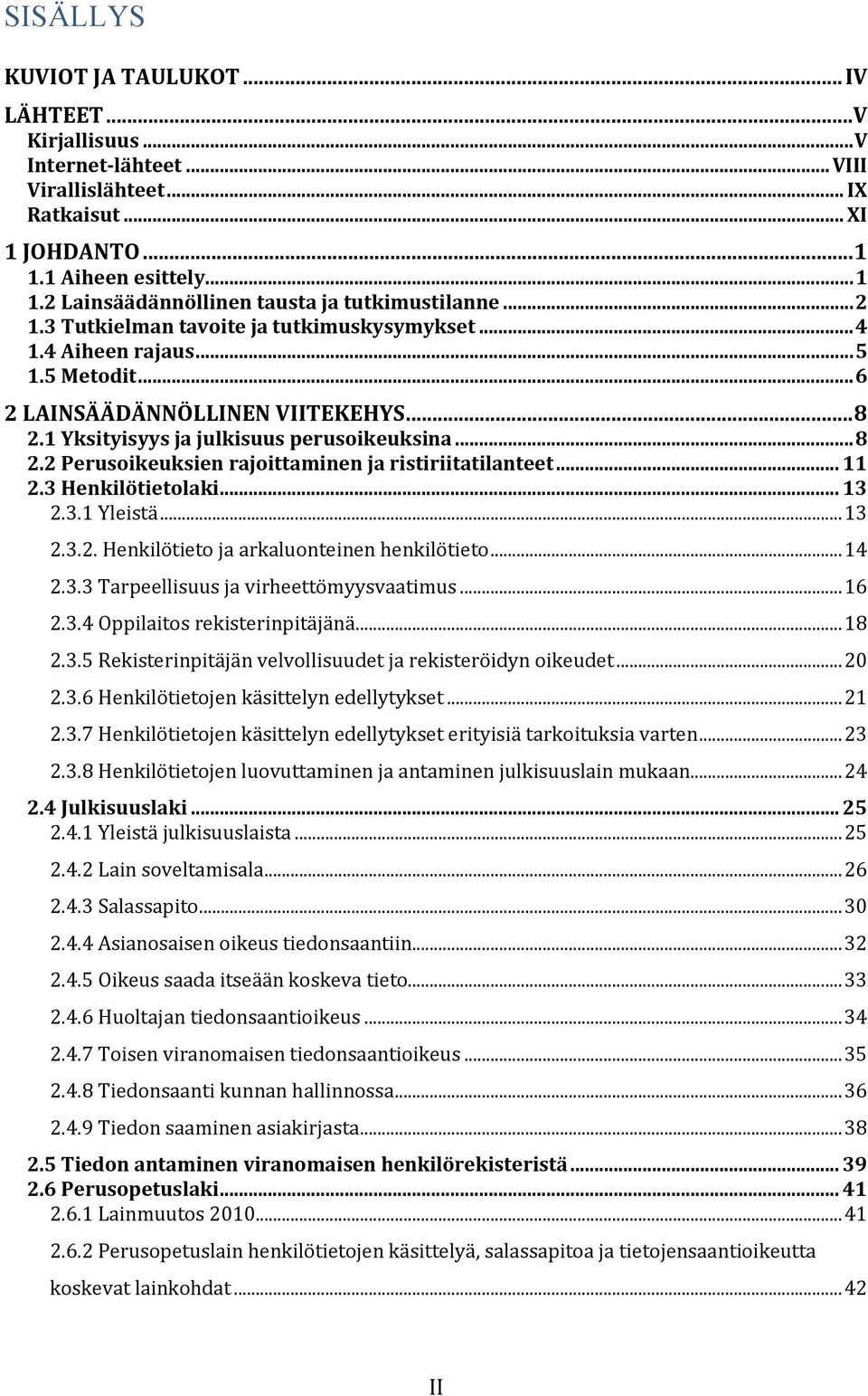 .. 11 2.3 Henkilötietolaki... 13 2.3.1 Yleistä... 13 2.3.2. Henkilötieto ja arkaluonteinen henkilötieto... 14 2.3.3 Tarpeellisuus ja virheettömyysvaatimus... 16 2.3.4 Oppilaitos rekisterinpitäjänä.