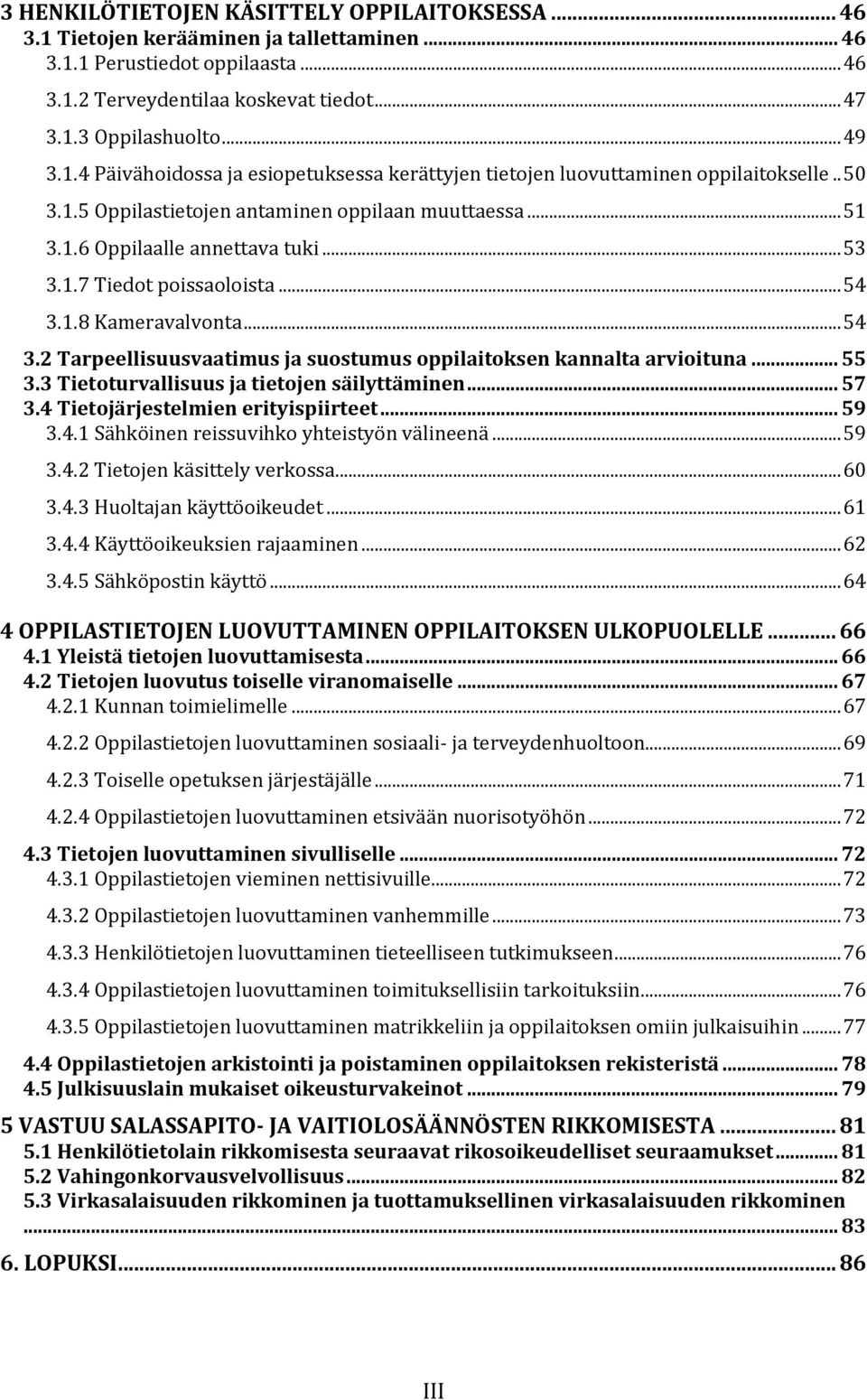 .. 54 3.1.8 Kameravalvonta... 54 3.2 Tarpeellisuusvaatimus ja suostumus oppilaitoksen kannalta arvioituna... 55 3.3 Tietoturvallisuus ja tietojen säilyttäminen... 57 3.